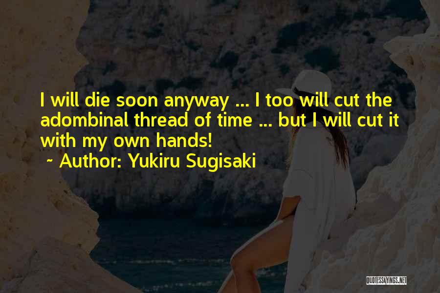 Yukiru Sugisaki Quotes: I Will Die Soon Anyway ... I Too Will Cut The Adombinal Thread Of Time ... But I Will Cut