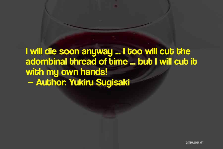 Yukiru Sugisaki Quotes: I Will Die Soon Anyway ... I Too Will Cut The Adombinal Thread Of Time ... But I Will Cut