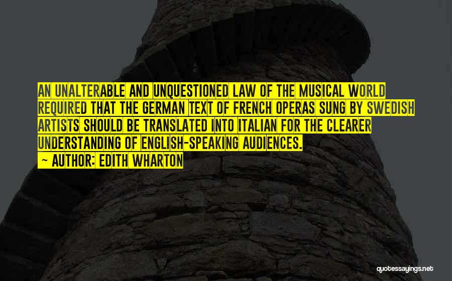 Edith Wharton Quotes: An Unalterable And Unquestioned Law Of The Musical World Required That The German Text Of French Operas Sung By Swedish