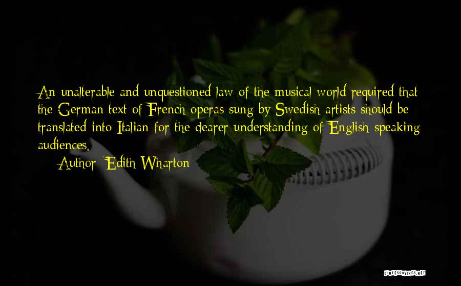 Edith Wharton Quotes: An Unalterable And Unquestioned Law Of The Musical World Required That The German Text Of French Operas Sung By Swedish