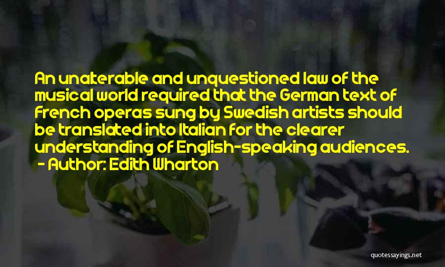 Edith Wharton Quotes: An Unalterable And Unquestioned Law Of The Musical World Required That The German Text Of French Operas Sung By Swedish