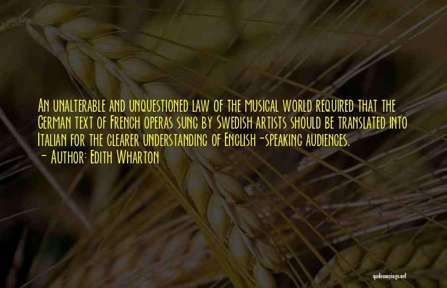 Edith Wharton Quotes: An Unalterable And Unquestioned Law Of The Musical World Required That The German Text Of French Operas Sung By Swedish