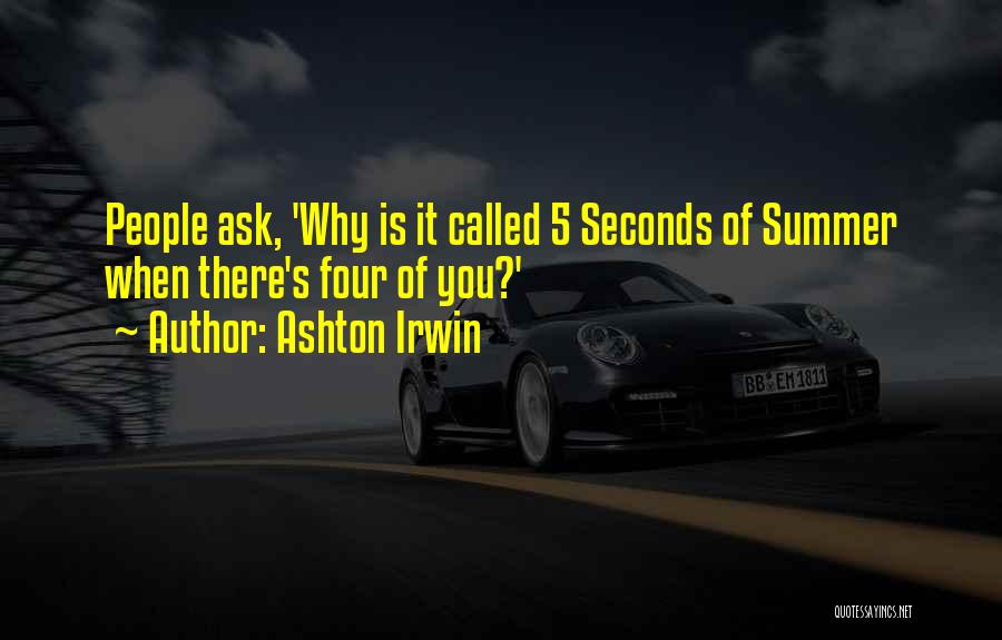 Ashton Irwin Quotes: People Ask, 'why Is It Called 5 Seconds Of Summer When There's Four Of You?'