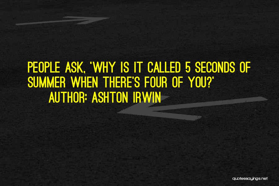 Ashton Irwin Quotes: People Ask, 'why Is It Called 5 Seconds Of Summer When There's Four Of You?'