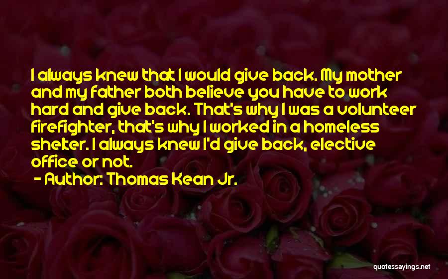 Thomas Kean Jr. Quotes: I Always Knew That I Would Give Back. My Mother And My Father Both Believe You Have To Work Hard