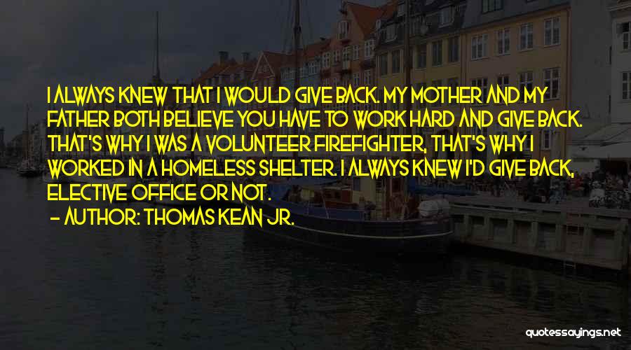 Thomas Kean Jr. Quotes: I Always Knew That I Would Give Back. My Mother And My Father Both Believe You Have To Work Hard