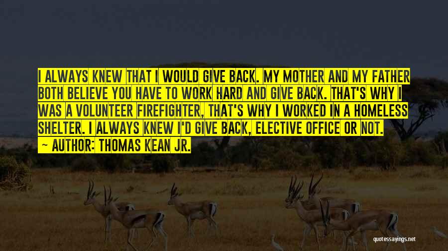 Thomas Kean Jr. Quotes: I Always Knew That I Would Give Back. My Mother And My Father Both Believe You Have To Work Hard