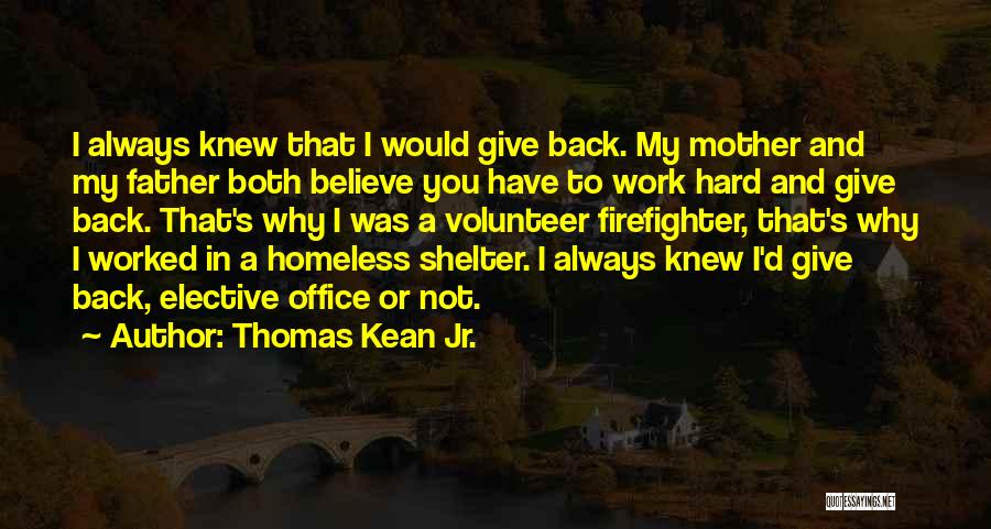 Thomas Kean Jr. Quotes: I Always Knew That I Would Give Back. My Mother And My Father Both Believe You Have To Work Hard