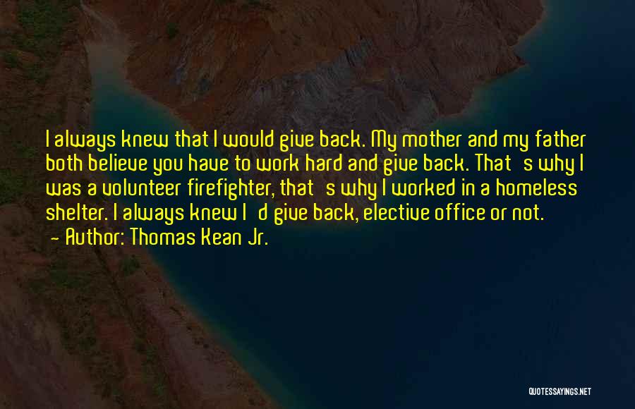 Thomas Kean Jr. Quotes: I Always Knew That I Would Give Back. My Mother And My Father Both Believe You Have To Work Hard
