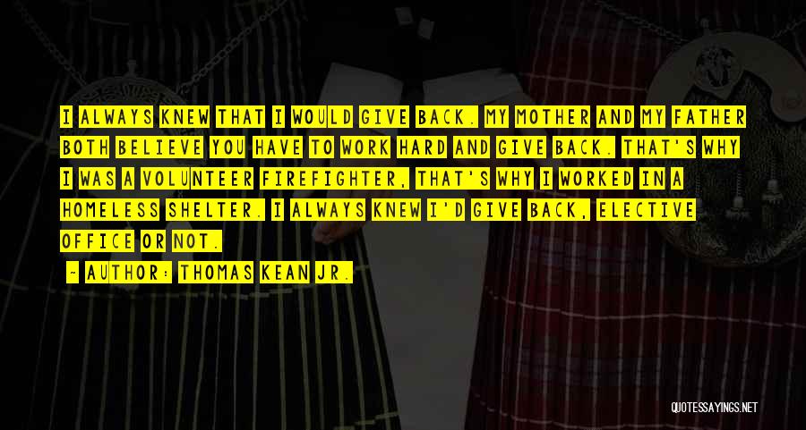 Thomas Kean Jr. Quotes: I Always Knew That I Would Give Back. My Mother And My Father Both Believe You Have To Work Hard