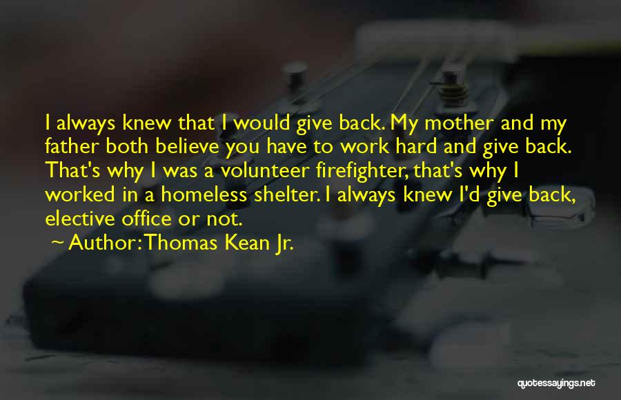 Thomas Kean Jr. Quotes: I Always Knew That I Would Give Back. My Mother And My Father Both Believe You Have To Work Hard