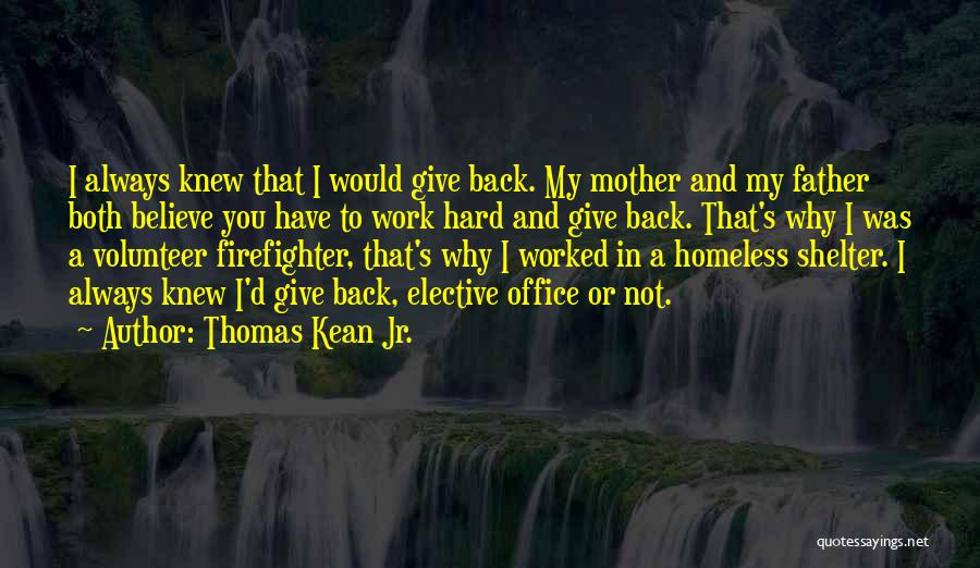 Thomas Kean Jr. Quotes: I Always Knew That I Would Give Back. My Mother And My Father Both Believe You Have To Work Hard