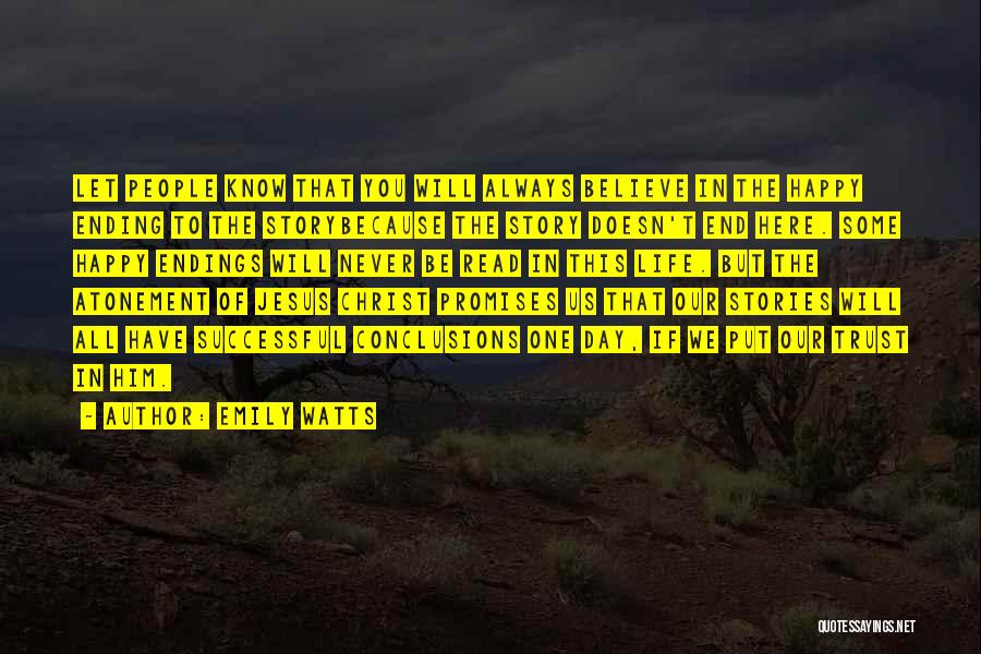 Emily Watts Quotes: Let People Know That You Will Always Believe In The Happy Ending To The Storybecause The Story Doesn't End Here.