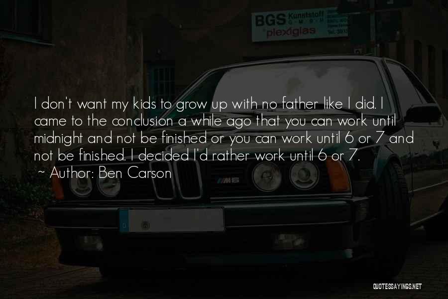 Ben Carson Quotes: I Don't Want My Kids To Grow Up With No Father Like I Did. I Came To The Conclusion A