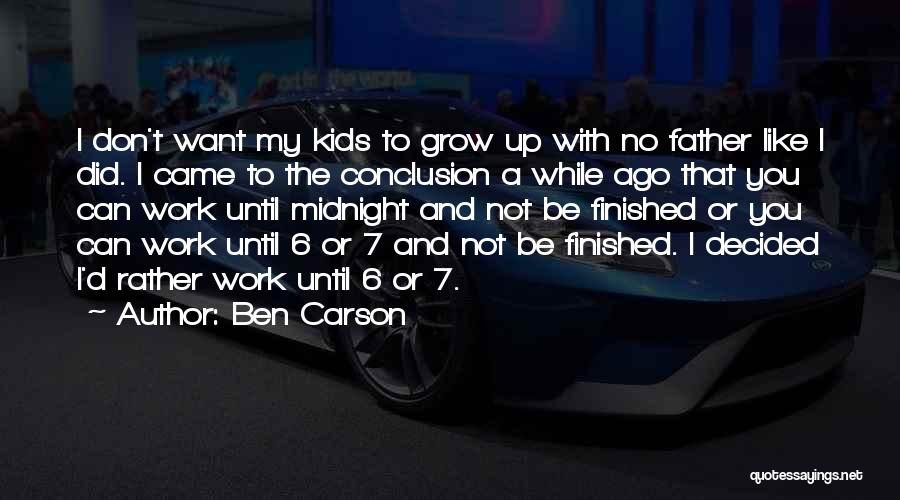 Ben Carson Quotes: I Don't Want My Kids To Grow Up With No Father Like I Did. I Came To The Conclusion A