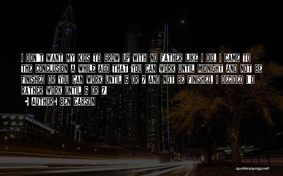 Ben Carson Quotes: I Don't Want My Kids To Grow Up With No Father Like I Did. I Came To The Conclusion A