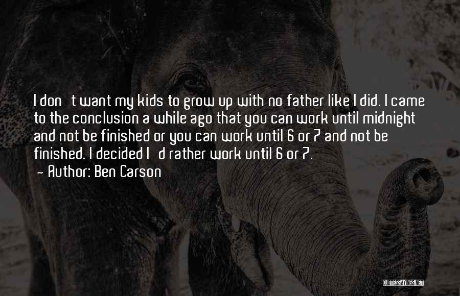 Ben Carson Quotes: I Don't Want My Kids To Grow Up With No Father Like I Did. I Came To The Conclusion A