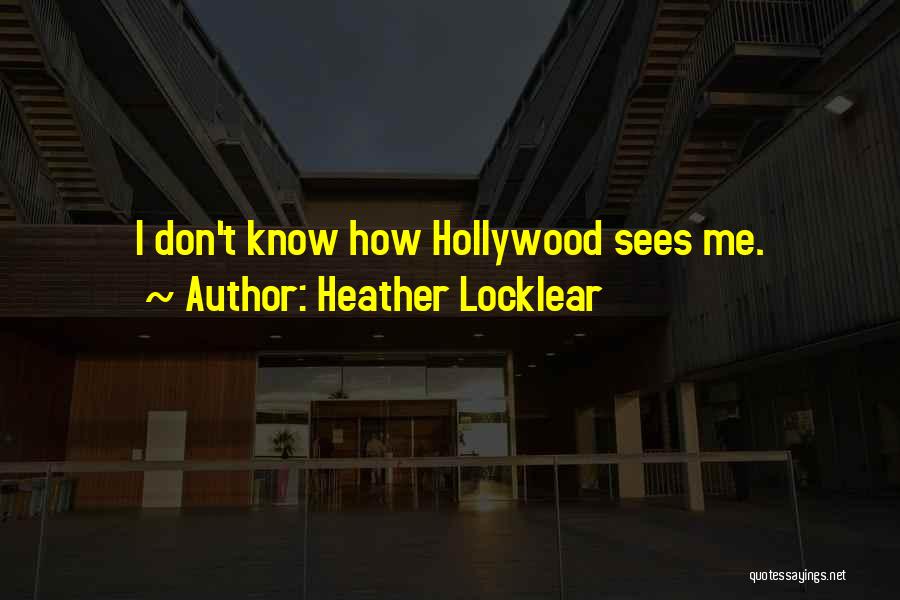 Heather Locklear Quotes: I Don't Know How Hollywood Sees Me.