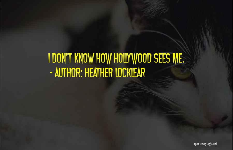Heather Locklear Quotes: I Don't Know How Hollywood Sees Me.