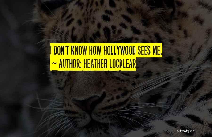 Heather Locklear Quotes: I Don't Know How Hollywood Sees Me.