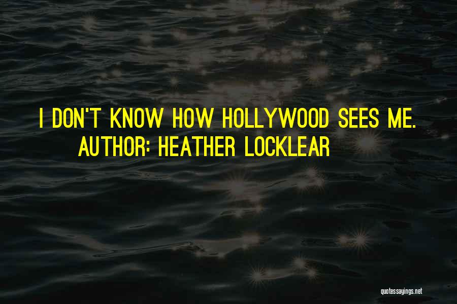 Heather Locklear Quotes: I Don't Know How Hollywood Sees Me.
