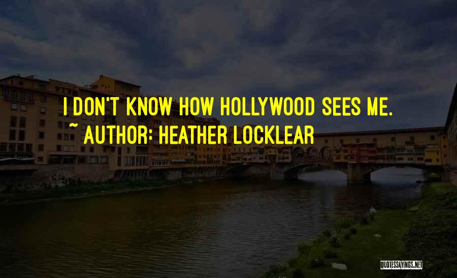Heather Locklear Quotes: I Don't Know How Hollywood Sees Me.
