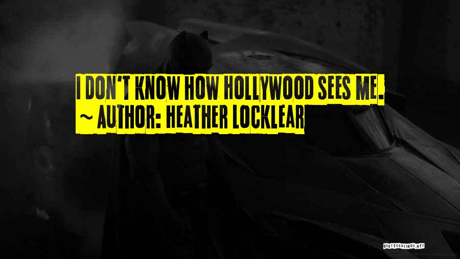 Heather Locklear Quotes: I Don't Know How Hollywood Sees Me.