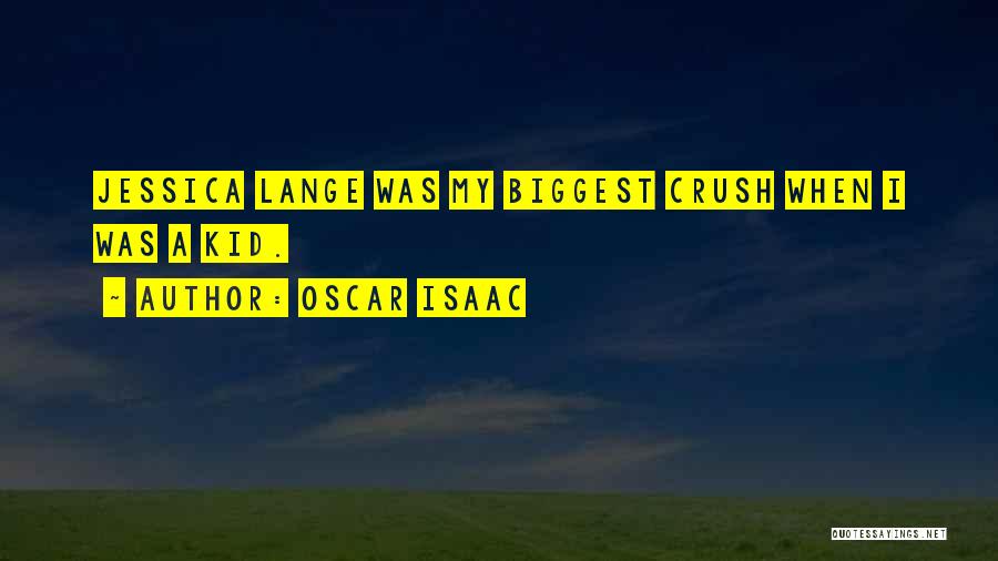 Oscar Isaac Quotes: Jessica Lange Was My Biggest Crush When I Was A Kid.
