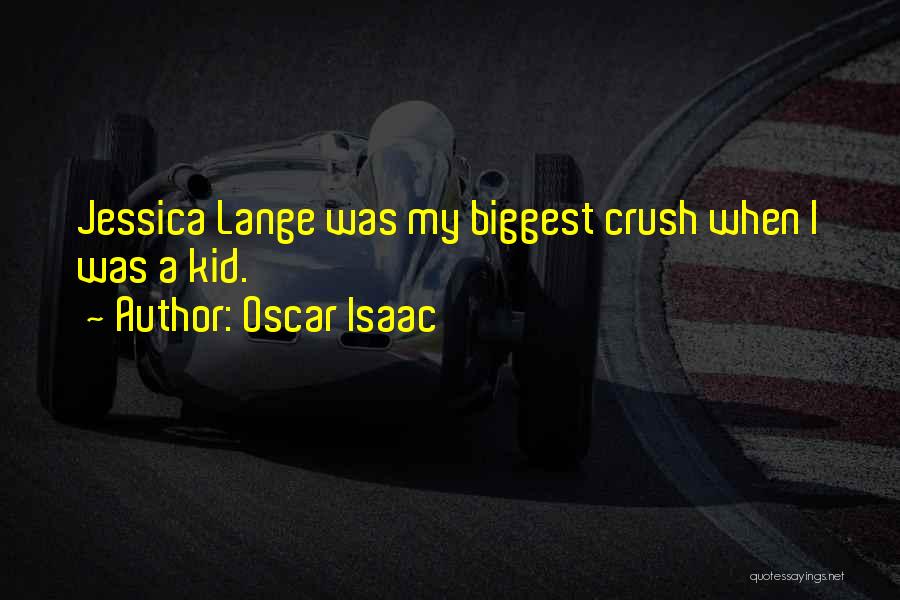 Oscar Isaac Quotes: Jessica Lange Was My Biggest Crush When I Was A Kid.