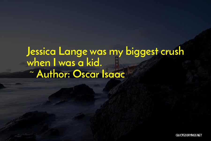 Oscar Isaac Quotes: Jessica Lange Was My Biggest Crush When I Was A Kid.