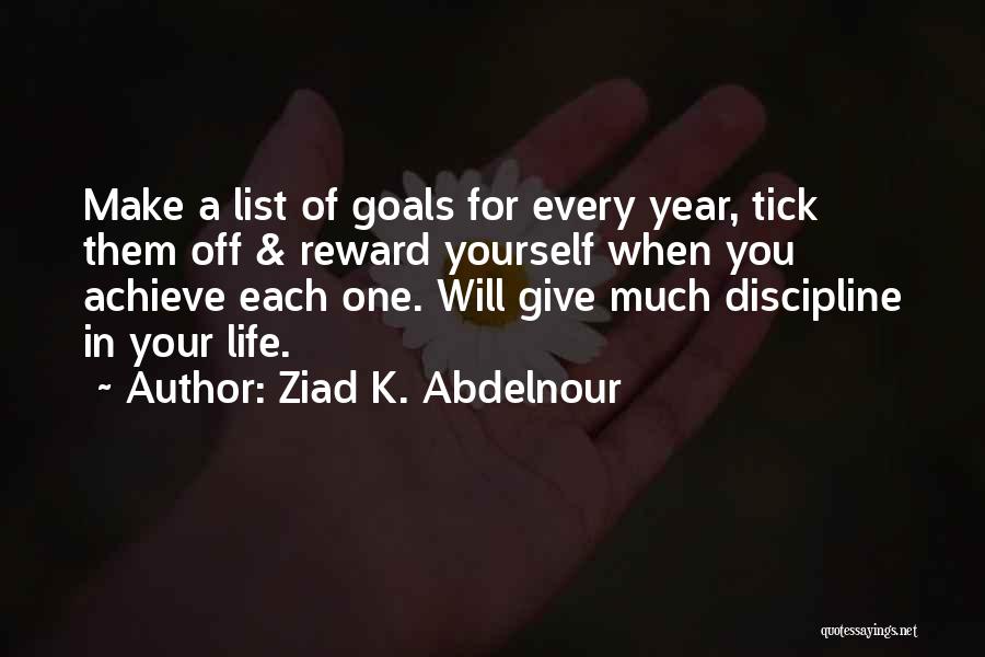 Ziad K. Abdelnour Quotes: Make A List Of Goals For Every Year, Tick Them Off & Reward Yourself When You Achieve Each One. Will