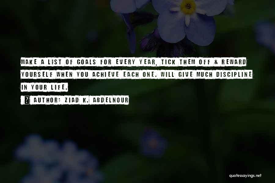Ziad K. Abdelnour Quotes: Make A List Of Goals For Every Year, Tick Them Off & Reward Yourself When You Achieve Each One. Will