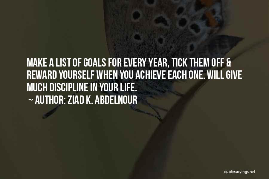 Ziad K. Abdelnour Quotes: Make A List Of Goals For Every Year, Tick Them Off & Reward Yourself When You Achieve Each One. Will