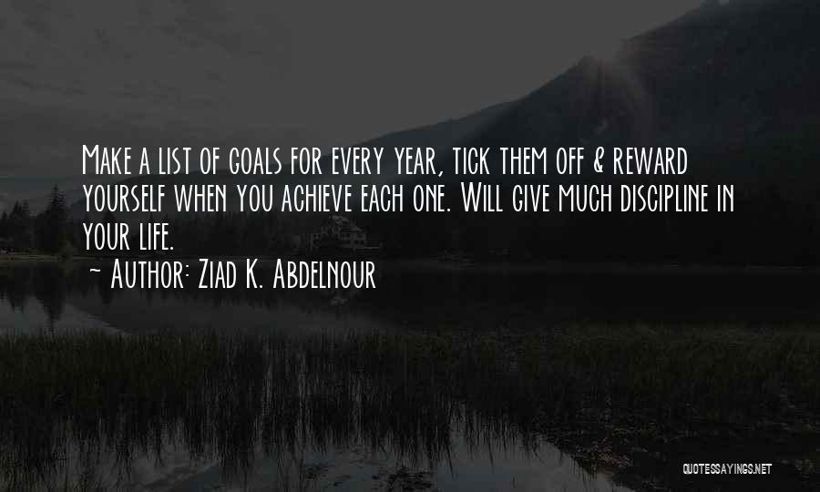 Ziad K. Abdelnour Quotes: Make A List Of Goals For Every Year, Tick Them Off & Reward Yourself When You Achieve Each One. Will