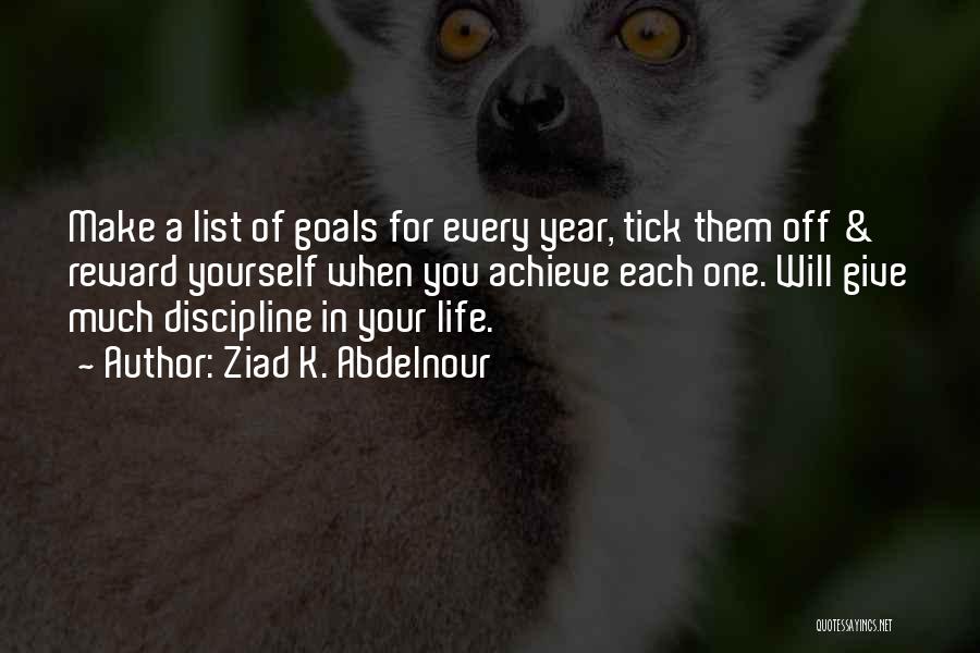 Ziad K. Abdelnour Quotes: Make A List Of Goals For Every Year, Tick Them Off & Reward Yourself When You Achieve Each One. Will