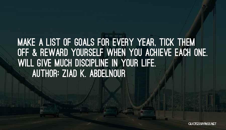 Ziad K. Abdelnour Quotes: Make A List Of Goals For Every Year, Tick Them Off & Reward Yourself When You Achieve Each One. Will