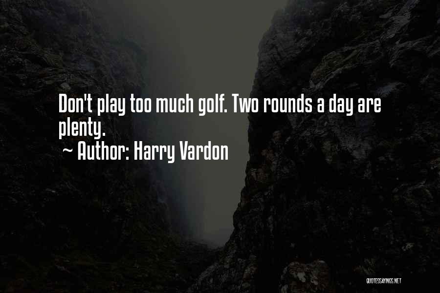 Harry Vardon Quotes: Don't Play Too Much Golf. Two Rounds A Day Are Plenty.