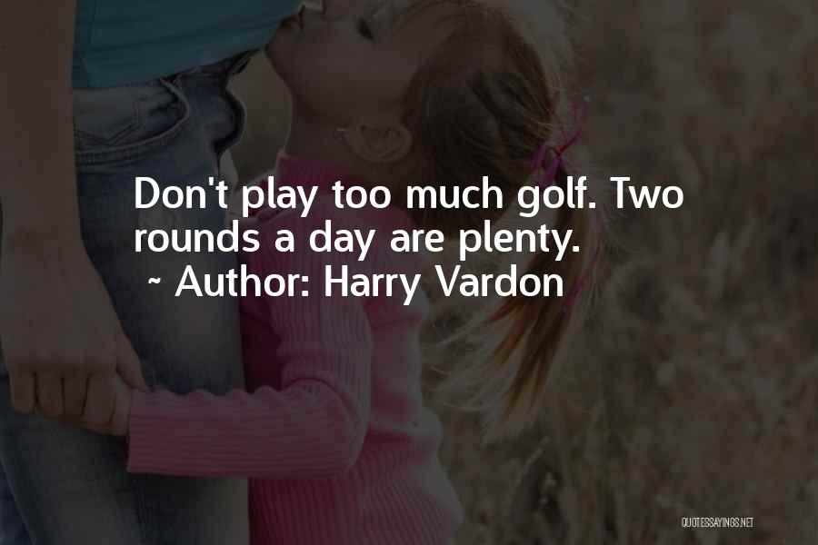 Harry Vardon Quotes: Don't Play Too Much Golf. Two Rounds A Day Are Plenty.
