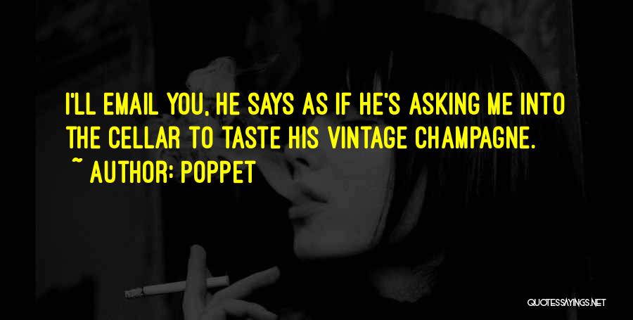 Poppet Quotes: I'll Email You, He Says As If He's Asking Me Into The Cellar To Taste His Vintage Champagne.