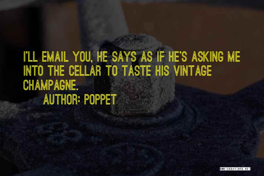 Poppet Quotes: I'll Email You, He Says As If He's Asking Me Into The Cellar To Taste His Vintage Champagne.