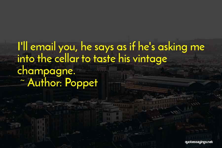 Poppet Quotes: I'll Email You, He Says As If He's Asking Me Into The Cellar To Taste His Vintage Champagne.