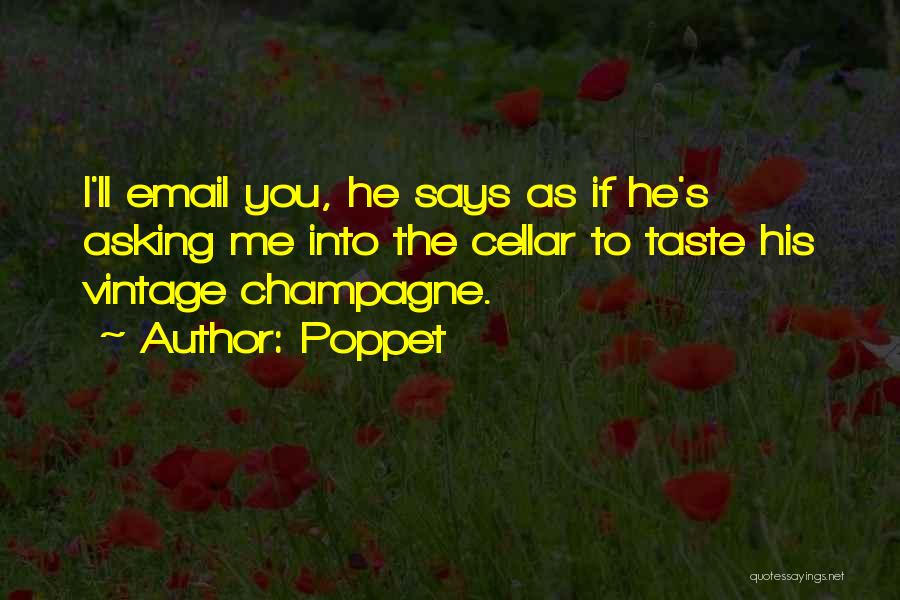 Poppet Quotes: I'll Email You, He Says As If He's Asking Me Into The Cellar To Taste His Vintage Champagne.