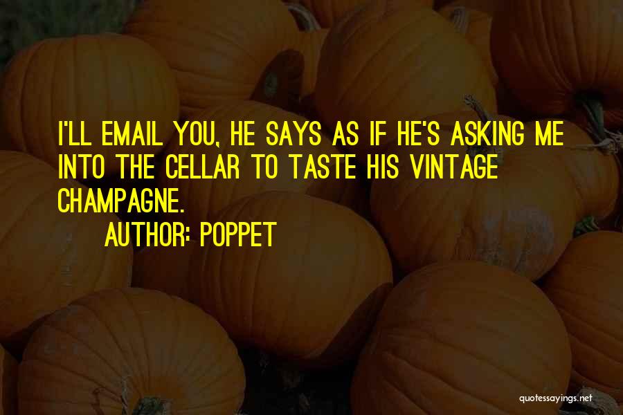 Poppet Quotes: I'll Email You, He Says As If He's Asking Me Into The Cellar To Taste His Vintage Champagne.