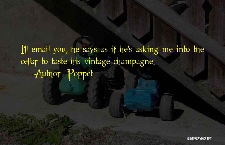 Poppet Quotes: I'll Email You, He Says As If He's Asking Me Into The Cellar To Taste His Vintage Champagne.