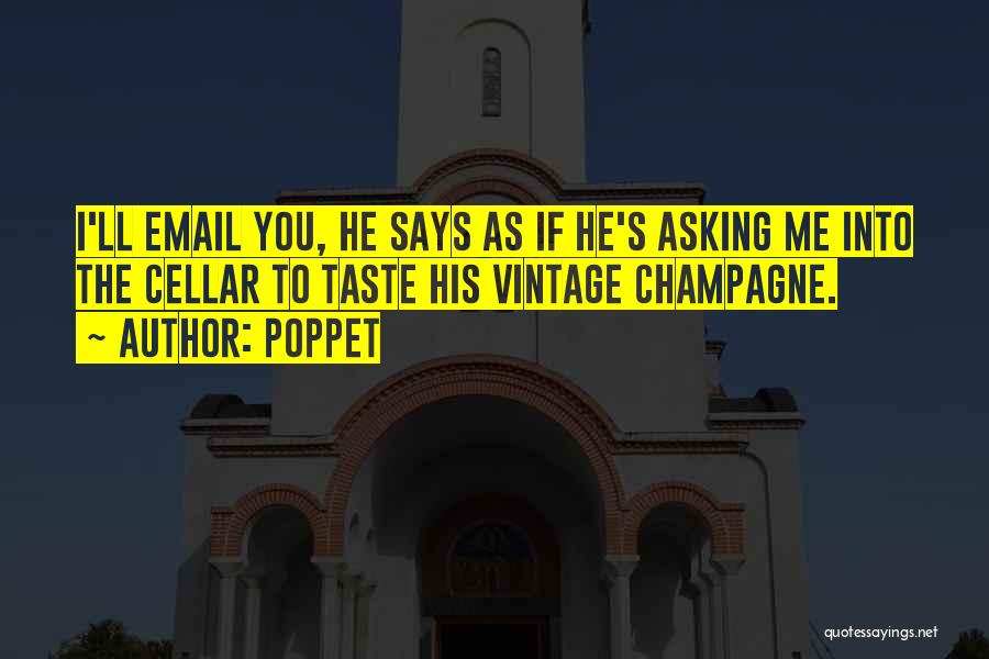 Poppet Quotes: I'll Email You, He Says As If He's Asking Me Into The Cellar To Taste His Vintage Champagne.
