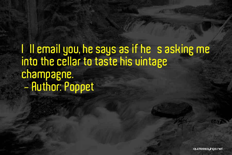 Poppet Quotes: I'll Email You, He Says As If He's Asking Me Into The Cellar To Taste His Vintage Champagne.