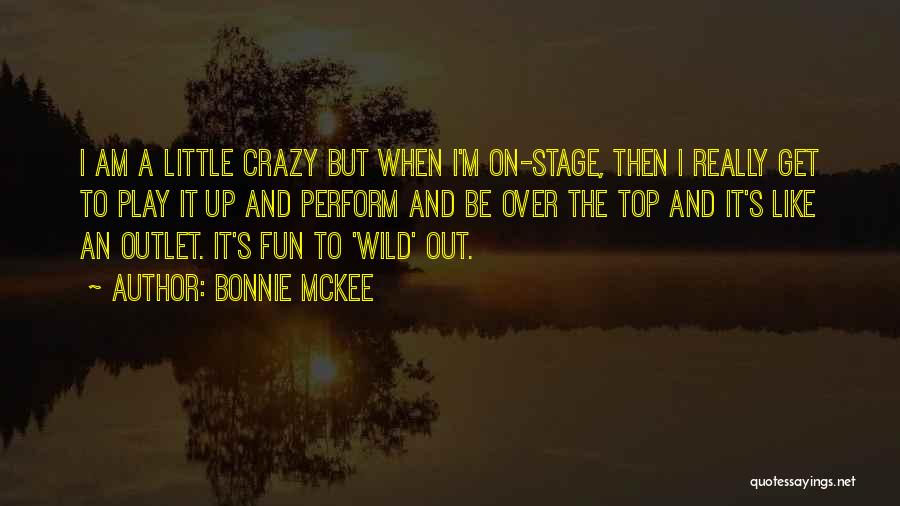 Bonnie McKee Quotes: I Am A Little Crazy But When I'm On-stage, Then I Really Get To Play It Up And Perform And