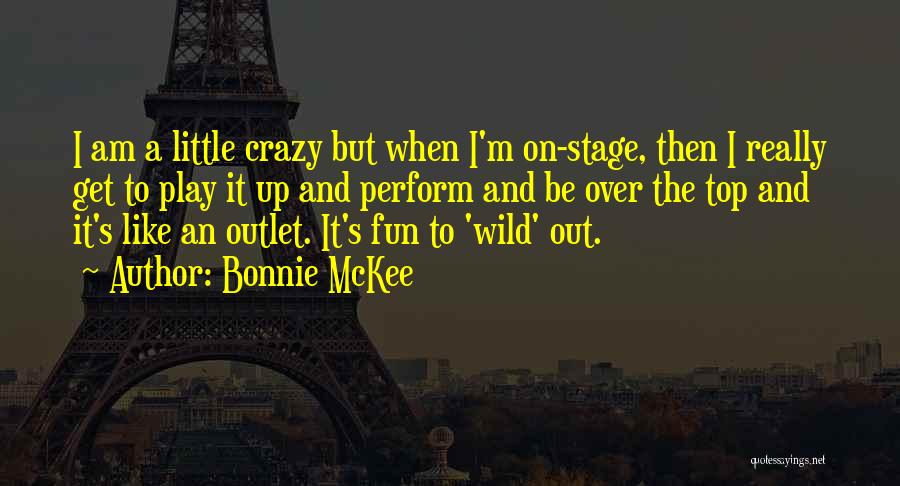 Bonnie McKee Quotes: I Am A Little Crazy But When I'm On-stage, Then I Really Get To Play It Up And Perform And