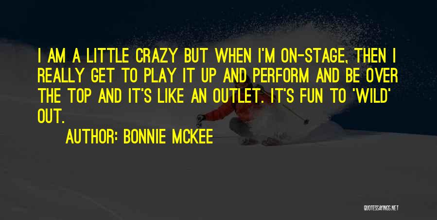 Bonnie McKee Quotes: I Am A Little Crazy But When I'm On-stage, Then I Really Get To Play It Up And Perform And