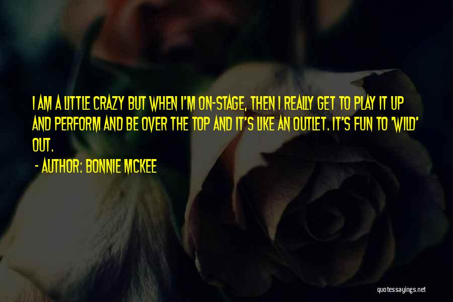 Bonnie McKee Quotes: I Am A Little Crazy But When I'm On-stage, Then I Really Get To Play It Up And Perform And